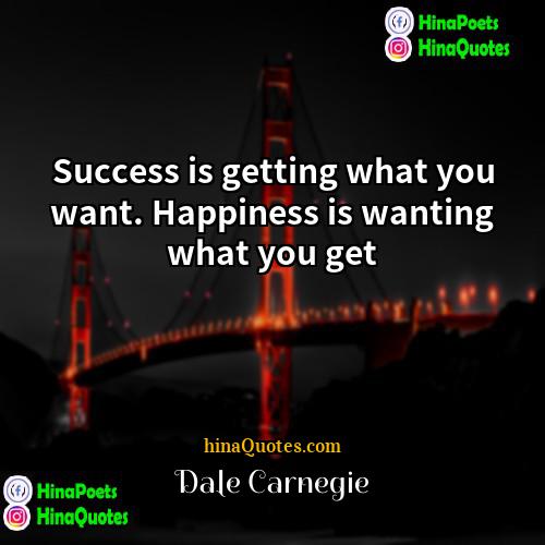 Dale Carnegie Quotes | Success is getting what you want. Happiness